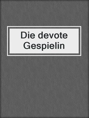 cover image of Die devote Gespielin