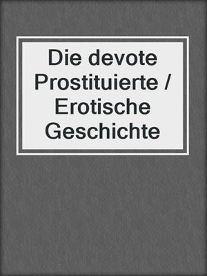 cover image of Die devote Prostituierte / Erotische Geschichte