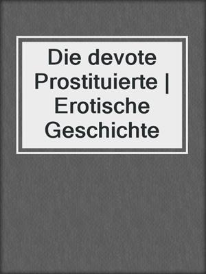 Die devote Prostituierte | Erotische Geschichte