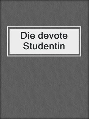 cover image of Die devote Studentin