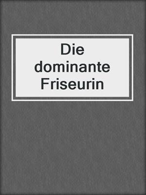 cover image of Die dominante Friseurin