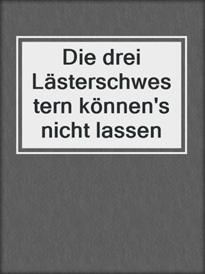 cover image of Die drei Lästerschwestern können's nicht lassen