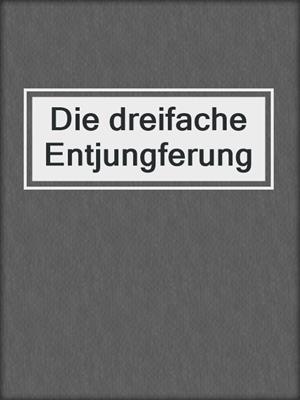 cover image of Die dreifache Entjungferung