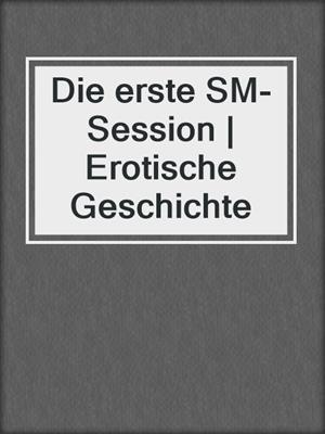 cover image of Die erste SM-Session | Erotische Geschichte