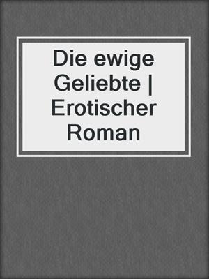 cover image of Die ewige Geliebte | Erotischer Roman