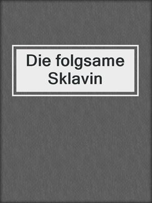 cover image of Die folgsame Sklavin