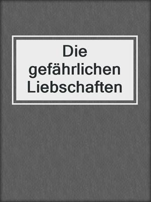 cover image of Die gefährlichen Liebschaften