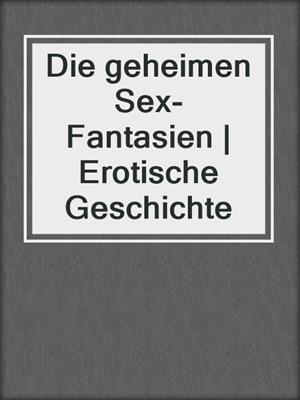 cover image of Die geheimen Sex-Fantasien | Erotische Geschichte
