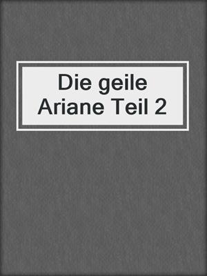 cover image of Die geile Ariane Teil 2