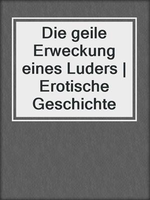 cover image of Die geile Erweckung eines Luders | Erotische Geschichte