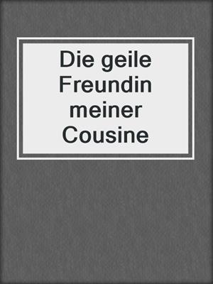 cover image of Die geile Freundin meiner Cousine
