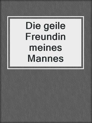 cover image of Die geile Freundin meines Mannes