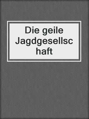 cover image of Die geile Jagdgesellschaft
