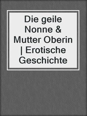 cover image of Die geile Nonne & Mutter Oberin | Erotische Geschichte