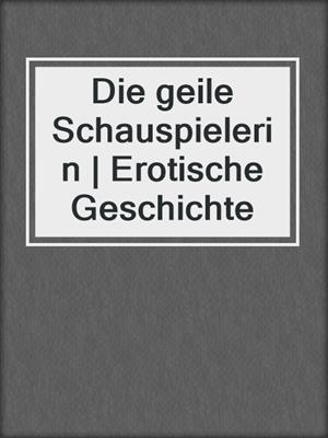 cover image of Die geile Schauspielerin | Erotische Geschichte