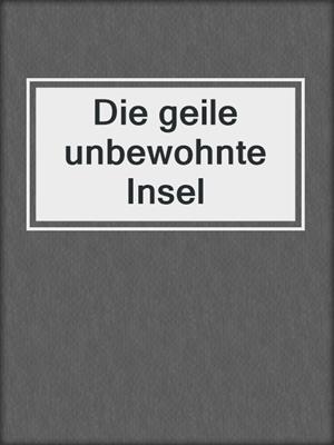 cover image of Die geile unbewohnte Insel