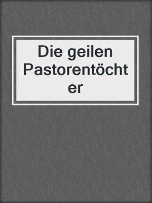cover image of Die geilen Pastorentöchter
