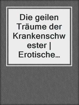 cover image of Die geilen Träume der Krankenschwester | Erotische Geschichte