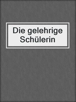 cover image of Die gelehrige Schülerin