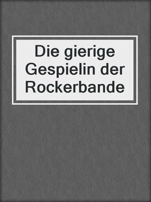 cover image of Die gierige Gespielin der Rockerbande