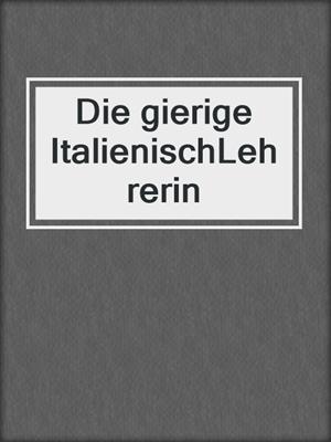 cover image of Die gierige ItalienischLehrerin