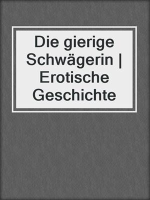 cover image of Die gierige Schwägerin | Erotische Geschichte