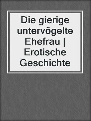 cover image of Die gierige untervögelte Ehefrau | Erotische Geschichte