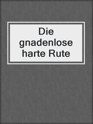 cover image of Die gnadenlose harte Rute