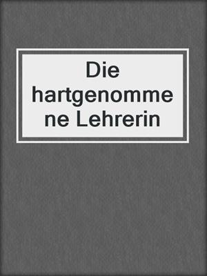 cover image of Die hartgenommene Lehrerin