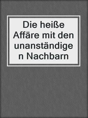 cover image of Die heiße Affäre mit den unanständigen Nachbarn
