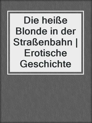 cover image of Die heiße Blonde in der Straßenbahn | Erotische Geschichte