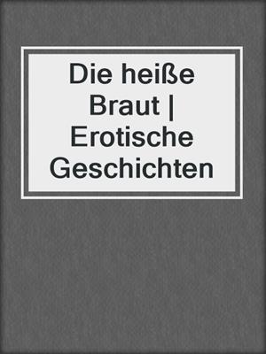 cover image of Die heiße Braut | Erotische Geschichten