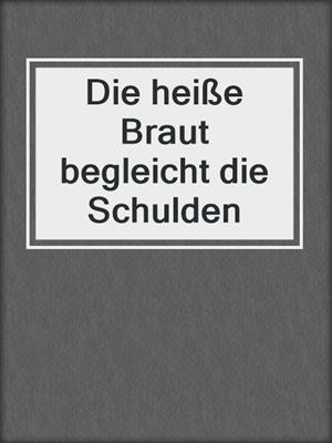 cover image of Die heiße Braut begleicht die Schulden