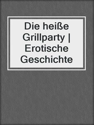 cover image of Die heiße Grillparty | Erotische Geschichte