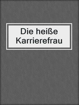 cover image of Die heiße Karrierefrau