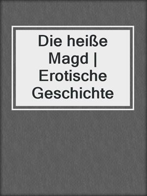 cover image of Die heiße Magd | Erotische Geschichte