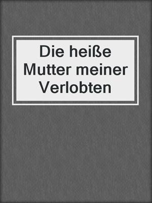 cover image of Die heiße Mutter meiner Verlobten