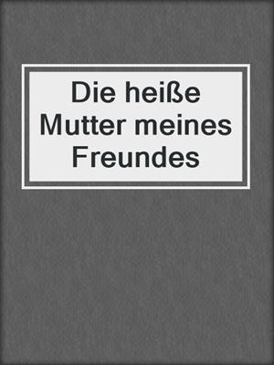 cover image of Die heiße Mutter meines Freundes