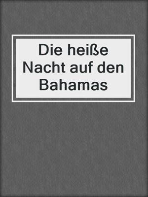 cover image of Die heiße Nacht auf den Bahamas