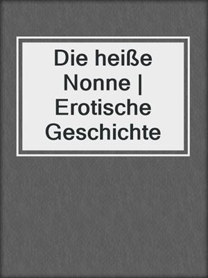 cover image of Die heiße Nonne | Erotische Geschichte