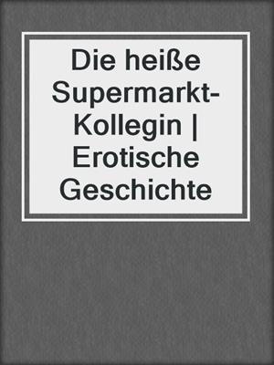 cover image of Die heiße Supermarkt-Kollegin | Erotische Geschichte