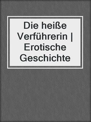 Die heiße Verführerin | Erotische Geschichte