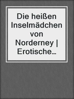 cover image of Die heißen Inselmädchen von Norderney | Erotische Geschichte