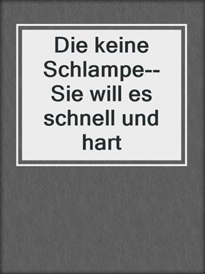 cover image of Die keine Schlampe--Sie will es schnell und hart