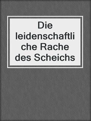 cover image of Die leidenschaftliche Rache des Scheichs