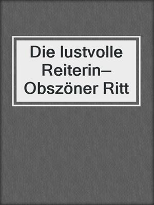 cover image of Die lustvolle Reiterin—Obszöner Ritt