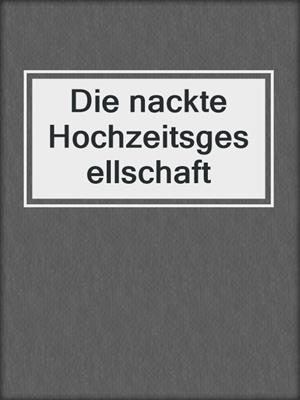 cover image of Die nackte Hochzeitsgesellschaft