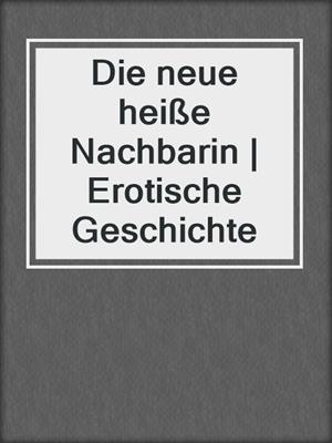 cover image of Die neue heiße Nachbarin | Erotische Geschichte