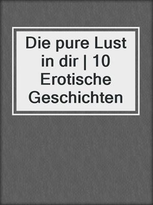 cover image of Die pure Lust in dir | 10 Erotische Geschichten
