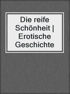 cover image of Die reife Schönheit | Erotische Geschichte